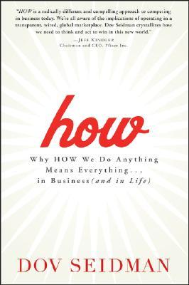 How: Why How We Do Anything Means Everything...in Business (and in Life) (2007) by Dov Seidman