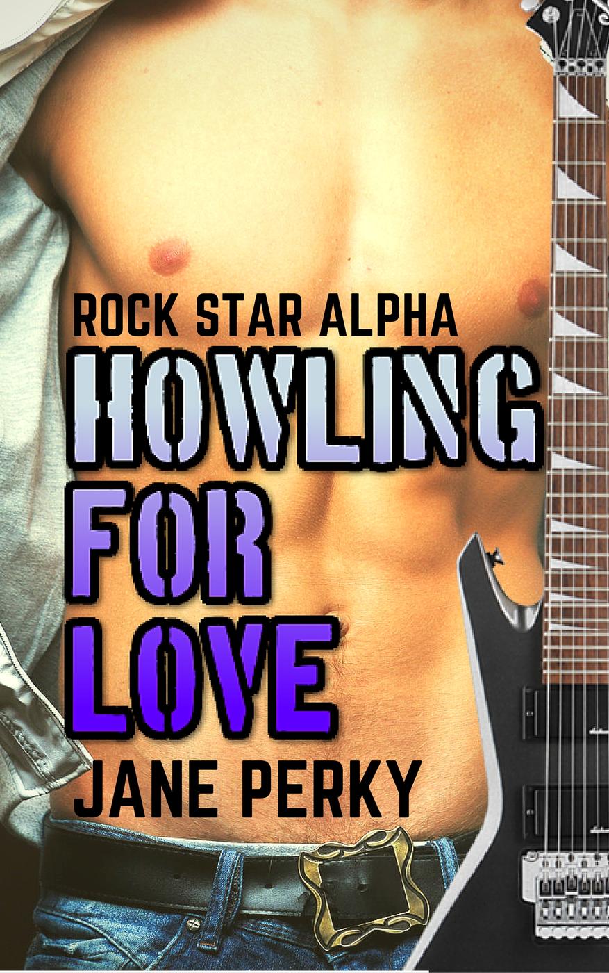 Howling For Love (Rock Star Alpha, #1) (2016) by Jane Perky