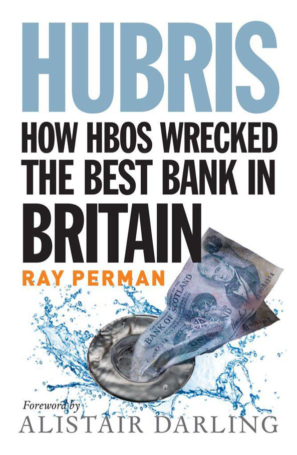 Hubris: How HBOS Wrecked the Best Bank in Britain by Perman, Ray