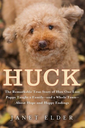 Huck: The Remarkable True Story of How One Lost Puppy Taught a Family - and a Whole Town - About Hope and Happy Endings (2010) by Janet Elder