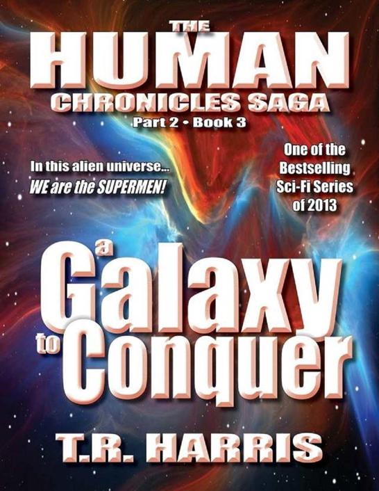 Human Chronicles Part 2 Book 3: A Galaxy to Conquer by T. R. Harris