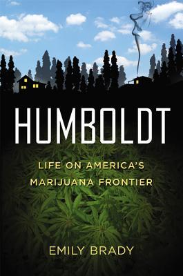 Humboldt: Life on America's Marijuana Frontier (2013) by Emily   Brady