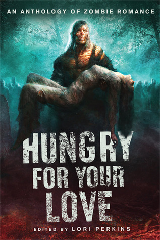 Hungry for Your Love: An Anthology of Zombie Romance (2010) by Lori Perkins