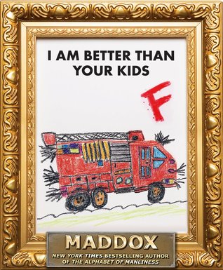 I am Better Than Your Kids (2011) by Maddox