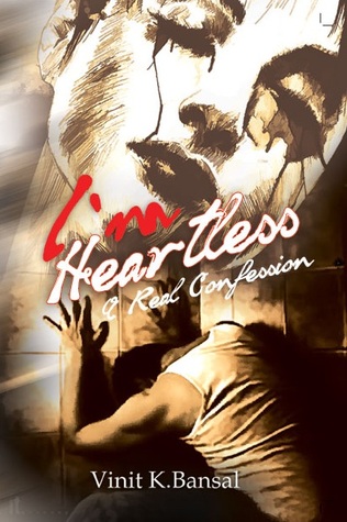 I Am Heartless: A Real Confession (2012) by Vinit K. Bansal