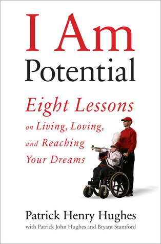 I Am Potential: Eight Lessons on Living, Loving, and Reaching Your Dreams (2008) by Patrick Henry Hughes