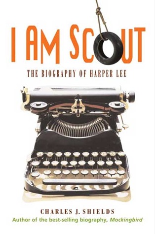 I am Scout: The Biography of Harper Lee (2008) by Charles J. Shields