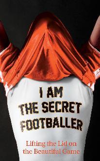 I Am The Secret Footballer: Lifting the Lid on the Beautiful Game (2012) by The Secret Footballer