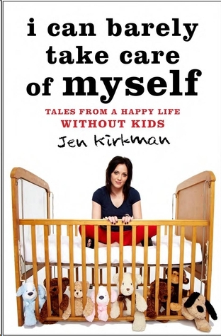 I Can Barely Take Care of Myself by Jen Kirkman