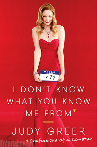 I Don't Know What You Know Me From: Confessions of a Co-Star (2014) by Judy Greer