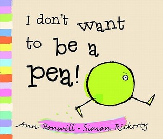 I Don't Want to Be a Pea!. by Ann Bonwill (2011) by Ann Bonwill