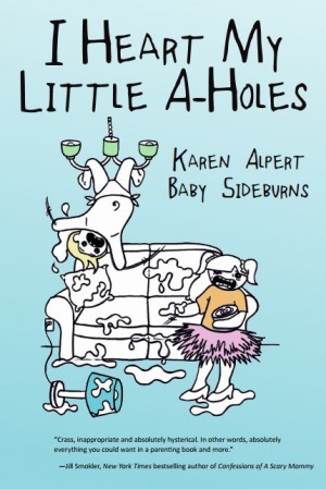 I Heart My Little A-Holes (2013) by Karen Alpert