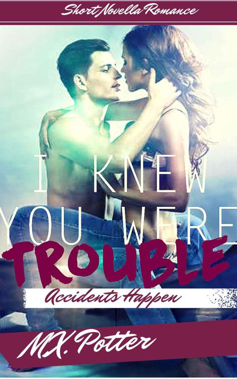 I Knew You Were Trouble: Accidents Happen by Potter, M. X.