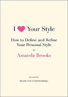 I Love Your Style: How to Define and Refine Your Personal Style (2009) by Amanda Brooks