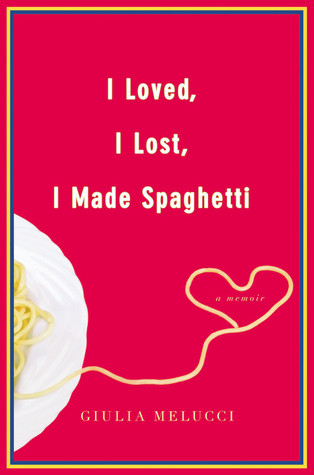 I Loved, I Lost, I Made Spaghetti (2009) by Giulia Melucci