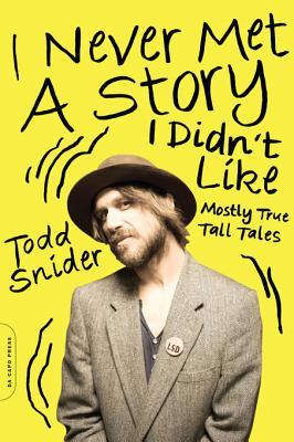 I Never Met a Story I Didn't Like: Mostly True Tall Tales (2014) by Todd Snider