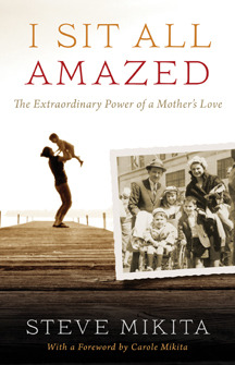 I Sit All Amazed: The Extraordinary Power of a Mother's Love (2011) by J. Stephen Mikita