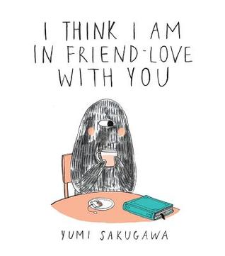 I Think I Am in Friend-Love with You (2013) by Yumi Sakugawa