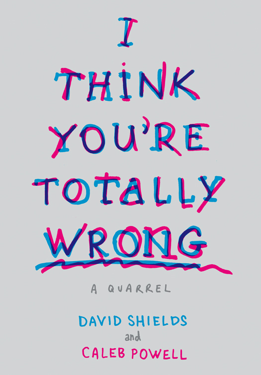 I Think You're Totally Wrong (2015) by David Shields