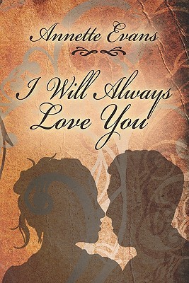 I Will Always Love You (2006) by Annette Evans