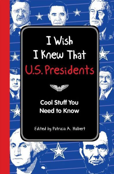 I Wish I Knew That: U.S. Presidents: Cool Stuff You Need to Know by Editors of Reader's Digest