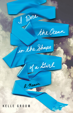 I Wore the Ocean in the Shape of a Girl (2011) by Kelle Groom