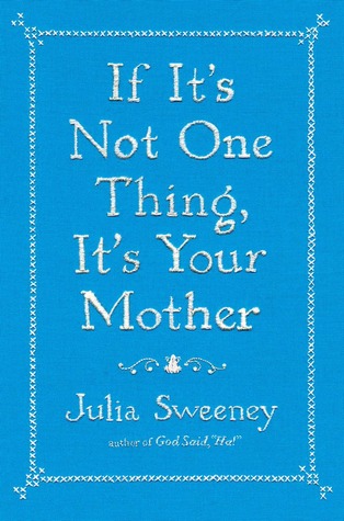 If It's Not One Thing, It's Your Mother (2013) by Julia Sweeney