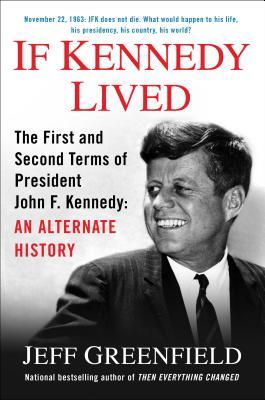 If Kennedy Lived: The First and Second Terms of President John F. Kennedy: An Alternate History (2013) by Jeff Greenfield