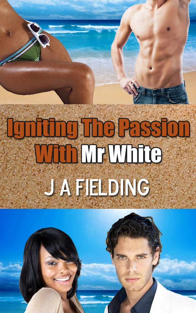 Igniting the Passion With Mr White by J A Fielding