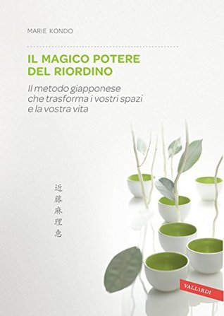 Il magico potere del riordino: Il metodo giapponese che trasforma i vostri spazi e la vostra vita (Vallardi Benessere) (2011)