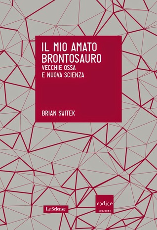 Il mio amato brontosauro - vecchie ossa e nuova scienza (2013) by Brian Switek