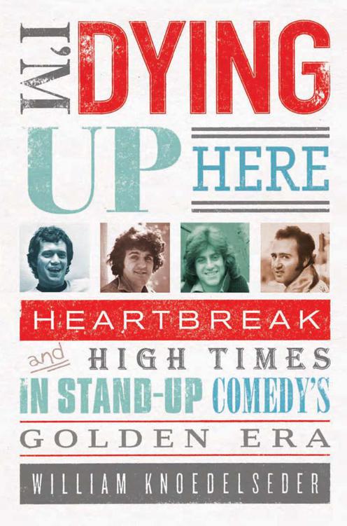 I'm Dying Up Here: Heartbreak and High Times in Stand-Up Comedy's Golden Era by William Knoedelseder