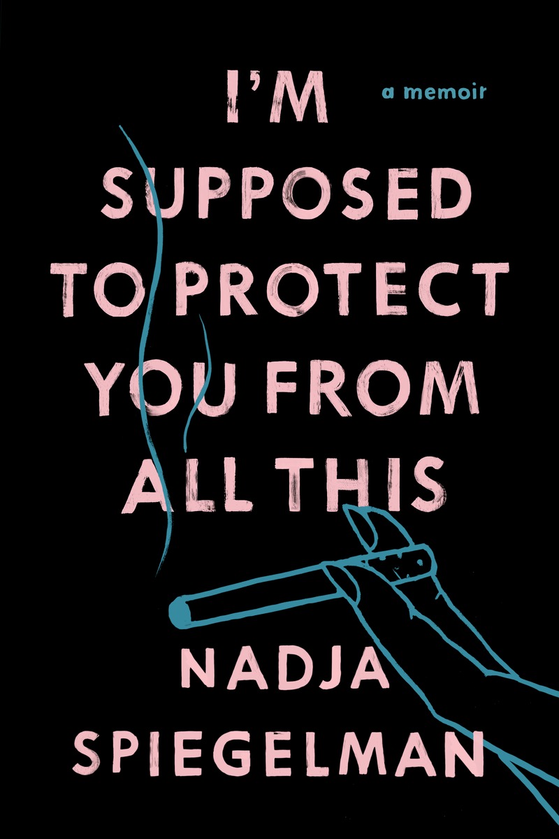 I'm Supposed to Protect You from All This (2016) by Nadja Spiegelman