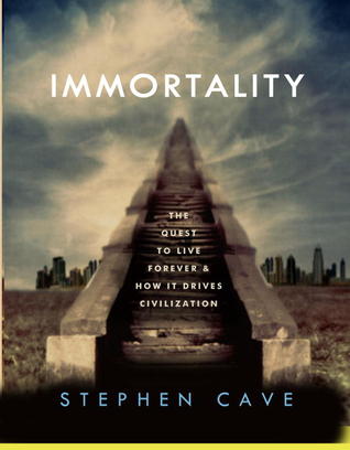 Immortality: The Quest to Live Forever and How It Drives Civilization (2012) by Stephen  Cave