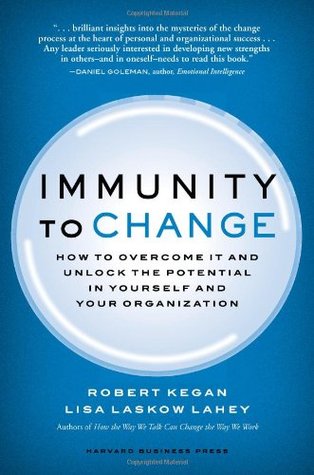 Immunity to Change: How to Overcome It and Unlock the Potential in Yourself and Your Organization (2009) by Robert Kegan