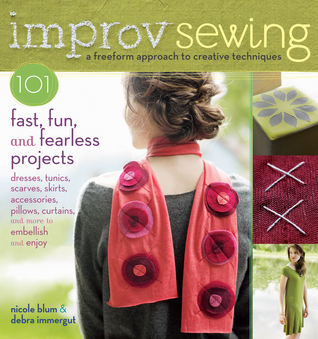 Improv Sewing: A Freeform Approach to Creative Techniques; 101 Fast, Fun, and Fearless Projects: Dresses, Tunics, Scarves, Skirts, Accessories, Pillows, Curtains, and More (2012) by Nicole Blum