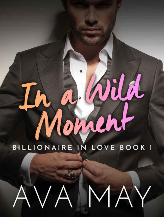 In A Wild Moment (Billionaire In Love 1) by Ava May