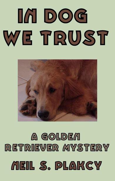 In Dog We Trust (Golden Retriever Mysteries) by Plakcy, Neil S.