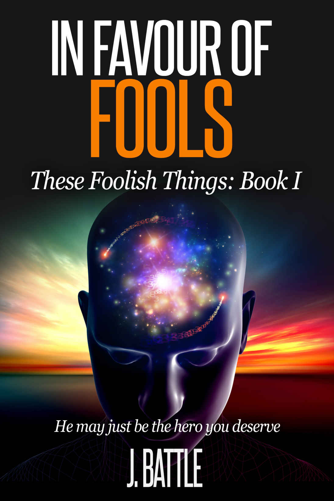 In Favour of Fools: A Science Fiction Comedy (These Foolish Things Book 1) by J Battle