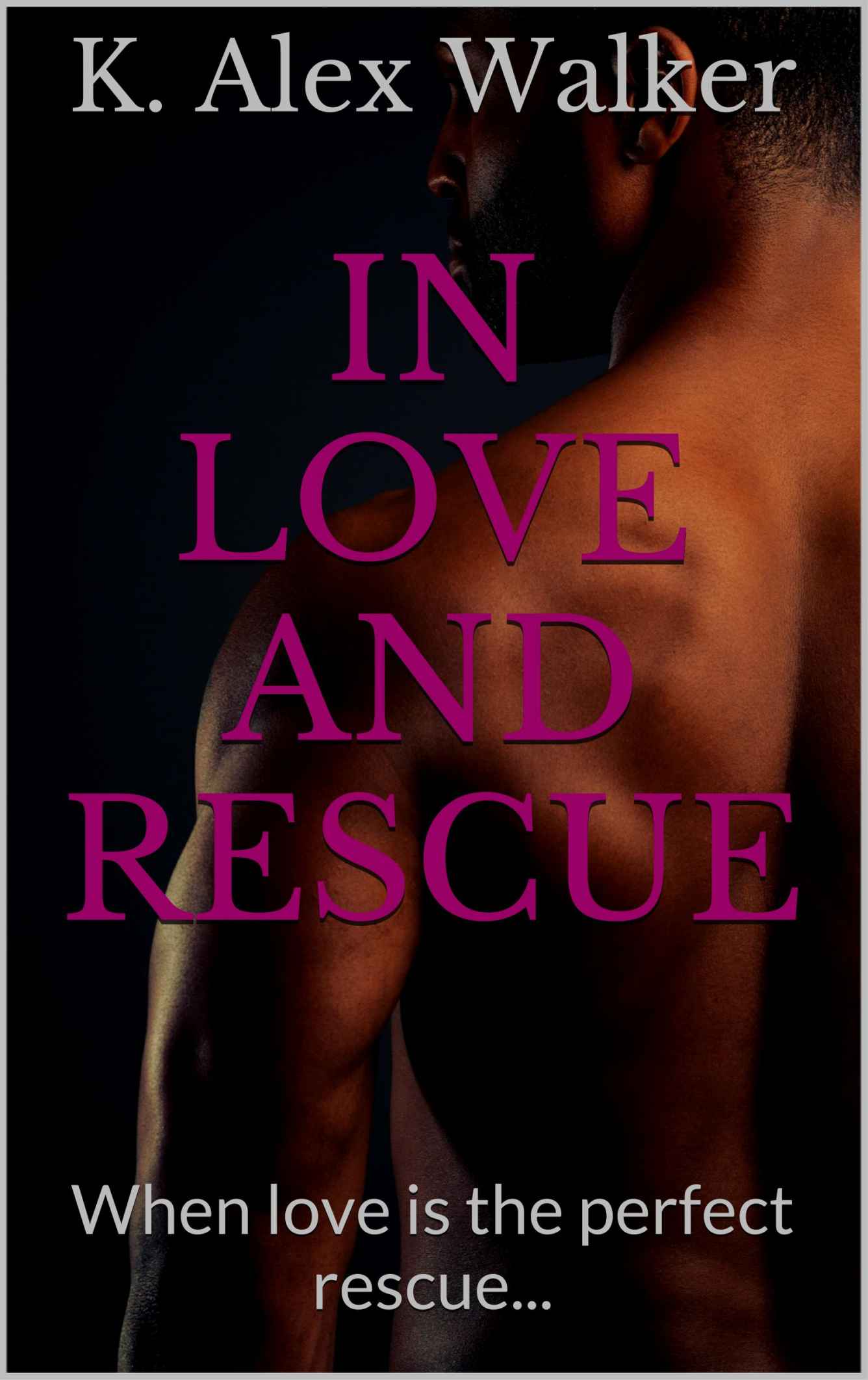 In Love and Rescue: When love is the perfect rescue... by K. Alex Walker