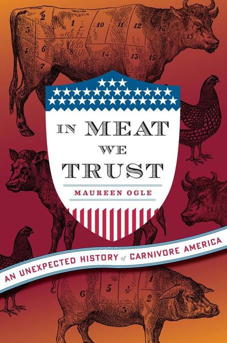 In Meat We Trust by Maureen Ogle