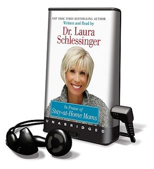 In Praise of Stay-At-Home Moms [With Earbuds] (1997) by Laura C. Schlessinger