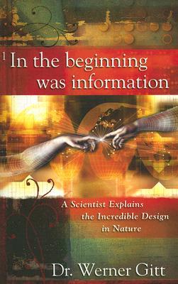 In the Beginning Was Information: A Scientist Explains the Incredible Design in Nature (2006) by Werner Gitt