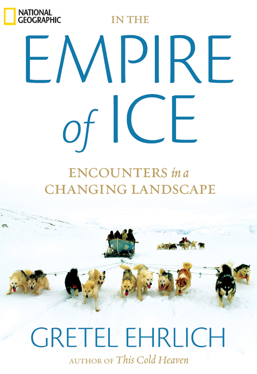 In the Empire of Ice (2010) by Gretel Ehrlich