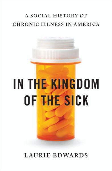 In the Kingdom of the Sick: A Social History of Chronic Illness in America by Laurie Edwards