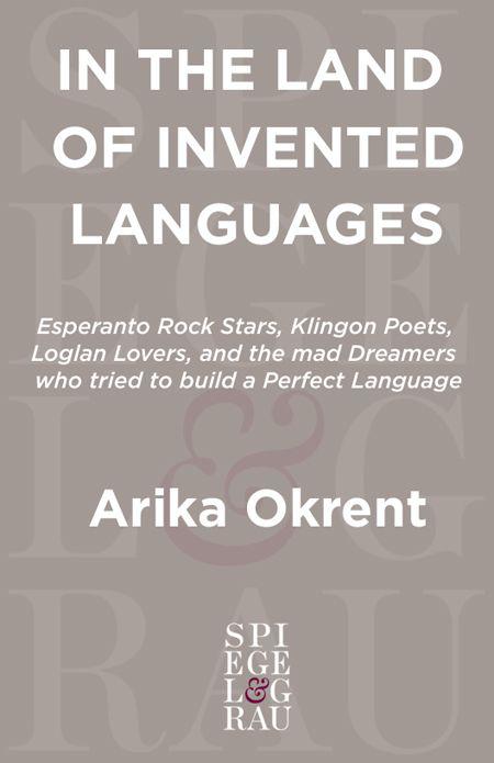 In the Land of INVENTED LANGUAGES by Okrent, Arika