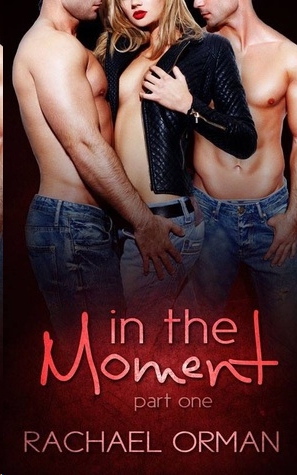 In the Moment: Part One by Rachael Orman