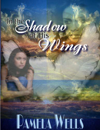 In the Shadow of His Wings by Pamela  Wells