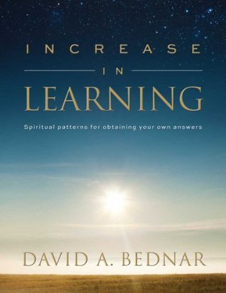 Increase In Learning: Spiritual Patterns For Obtaining Your Own Answers (Spiritual Patterns, #1) (2000) by David A. Bednar