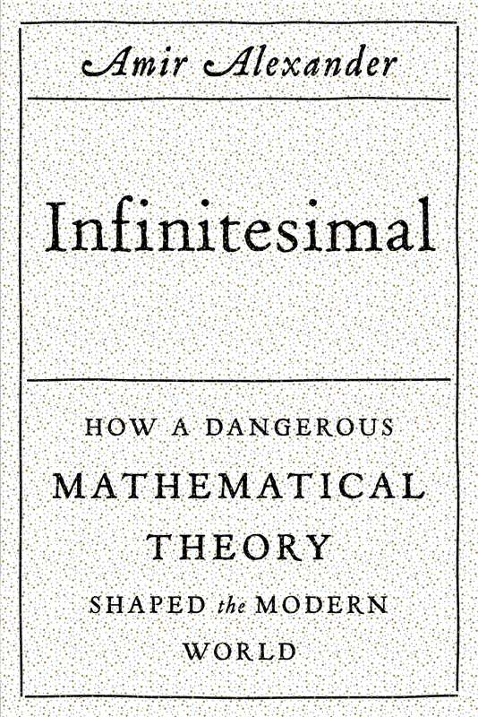 Infinitesimal: How a Dangerous Mathematical Theory Shaped the Modern World by Alexander, Amir